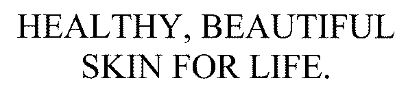 HEALTHY, BEAUTIFUL SKIN FOR LIFE.