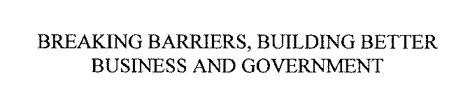 BREAKING BARRIERS, BUILDING BETTER BUSINESS AND GOVERNMENT