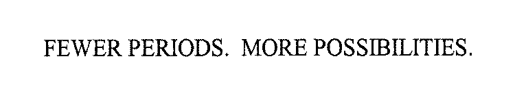 FEWER PERIODS. MORE POSSIBILITIES.