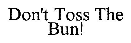 DON'T TOSS THE BUN!