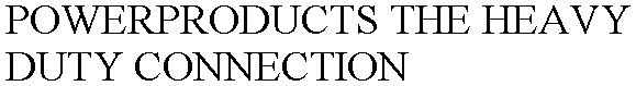 POWERPRODUCTS THE HEAVY DUTY CONNECTION