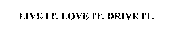 LIVE IT. LOVE IT. DRIVE IT.