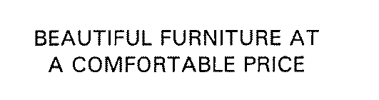 BEAUTIFUL FURNITURE AT A COMFORTABLE PRICE