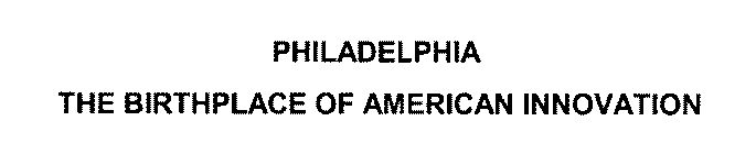 PHILADELPHIA THE BIRTHPLACE OF AMERICAN INNOVATION