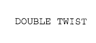 DOUBLE TWIST