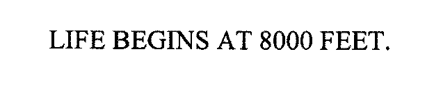 LIFE BEGINS AT 8000 FEET.
