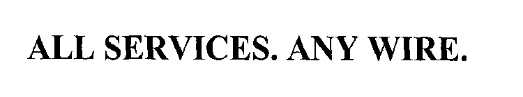 ALL SERVICES. ANY WIRE.