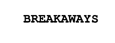 BREAKAWAYS