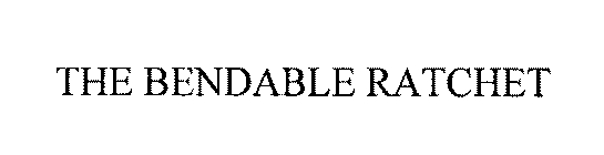 THE BENDABLE RATCHET