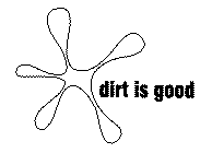 DIRT IS GOOD