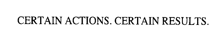 CERTAIN ACTIONS. CERTAIN RESULTS.