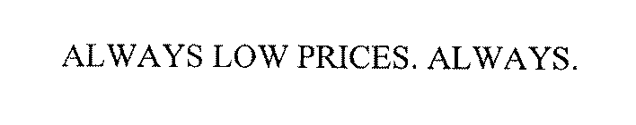 ALWAYS LOW PRICES. ALWAYS.