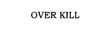 OVER KILL