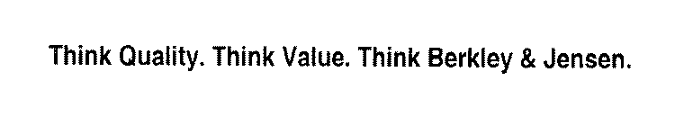 THINK QUALITY. THINK VALUE.  THINK BERKLEY & JENSEN.