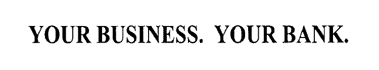 YOUR BUSINESS. YOUR BANK.