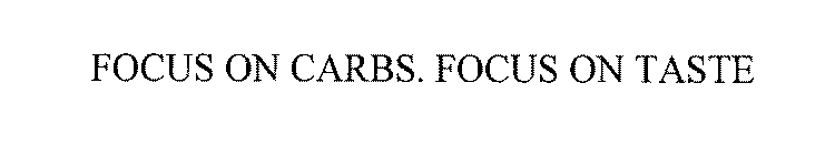 FOCUS ON CARBS. FOCUS ON TASTE