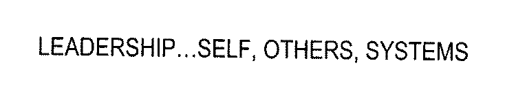 LEADERSHIP...SELF, OTHERS, SYSTEMS