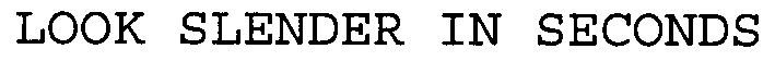 LOOK SLENDER IN SECONDS