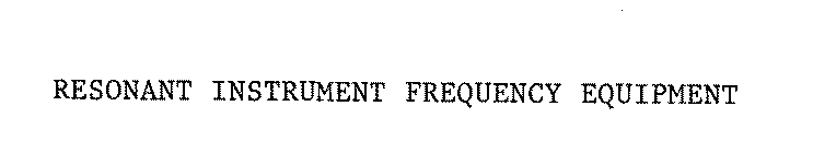 RESONANT INSTRUMENT FREQUENCY EQUIPMENT