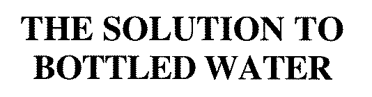 THE SOLUTION TO BOTTLED WATER