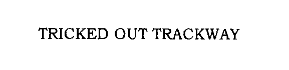 TRICKED OUT TRACKWAY