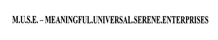 M.U.S.E. - MEANINGFUL.UNIVERSAL.SERENE.ENTERPRISES