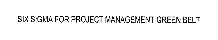 SIX SIGMA FOR PROJECT MANAGEMENT GREEN BELT