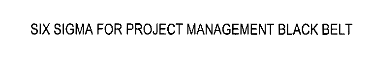 SIX SIGMA FOR PROJECT MANAGEMENT BLACK BELT