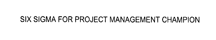 SIX SIGMA FOR PROJECT MANAGEMENT CHAMPION