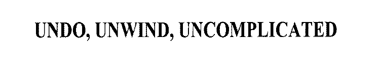 UNDO, UNWIND, UNCOMPLICATED