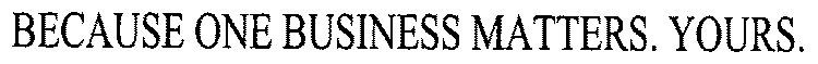 BECAUSE ONE BUSINESS MATTERS. YOURS.