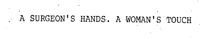 A SURGEON'S HANDS. A WOMAN'S TOUCH