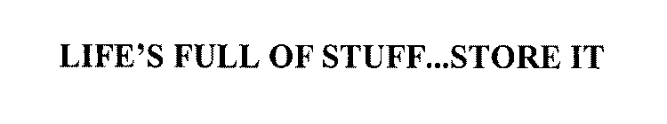 LIFE'S FULL OF STUFF...STORE IT