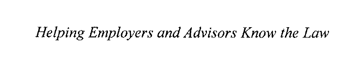 HELPING EMPLOYERS AND ADVISORS KNOW THE LAW