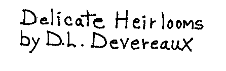 DELICATE HEIRLOOMS BY D.L. DEVEREAUX