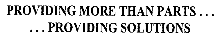 PROVIDING MORE THAN PARTS ...  ... PROVIDING SOLUTIONS