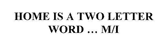 HOME IS A TWO LETTER WORD ... M/I