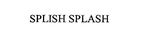 SPLISH SPLASH