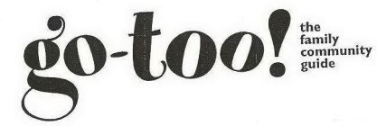 GO-TOO! THE FAMILY COMMUNITY GUIDE