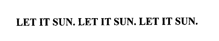 LET IT SUN. LET IT SUN. LET IT SUN.