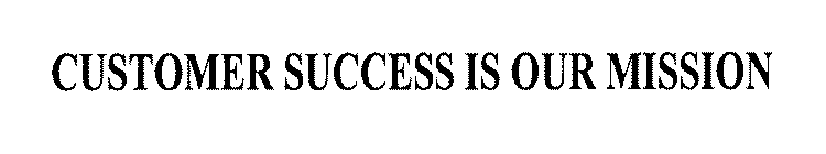 CUSTOMER SUCCESS IS OUR MISSION