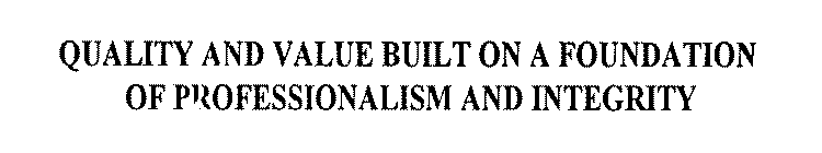 QUALITY AND VALUE BUILT ON A FOUNDATION OF PROFESSIONALISM AND INTEGRITY