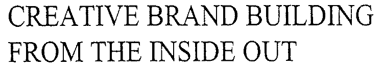 CREATIVE BRAND BUILDING FROM THE INSIDE OUT