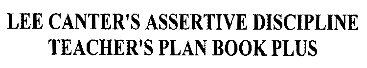 LEE CANTER'S ASSERTIVE DISCIPLINE TEACHER'S PLAN BOOK PLUS