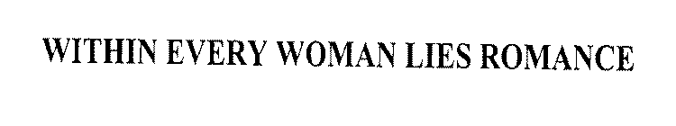 WITHIN EVERY WOMAN LIES ROMANCE