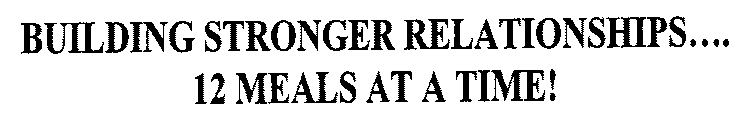 BUILDING STRONGER RELATIONSHIPS....12 MEALS AT A TIME!