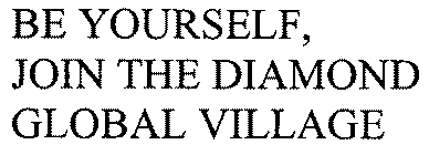 BE YOURSELF, JOIN THE DIAMOND GLOBAL VILLAGE