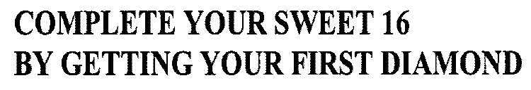 COMPLETE YOUR SWEET 16 BY GETTING YOUR FIRST DIAMOND