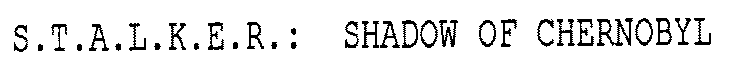 S.T.A.L.K.E.R.: SHADOW OF CHERNOBYL