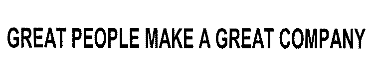 GREAT PEOPLE MAKE A GREAT COMPANY